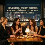 Beylikdüzü Güvenilir Escort Hizmeti Rus, Milf, Üniversiteli ve Anal Seçenekleriyle Tek Adres